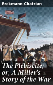 The Plébiscite; or, A Miller s Story of the War