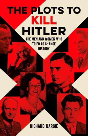 The Plots to Kill Hitler - Richard Dargie