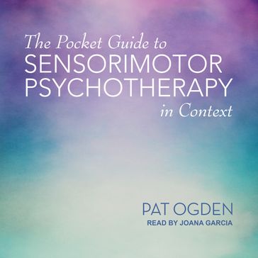 The Pocket Guide to Sensorimotor Psychotherapy in Context - Pat Ogden