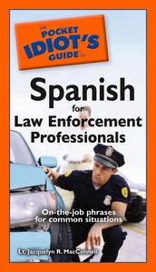 The Pocket Idiot s Guide to Spanish for Law Enforcement Professionals