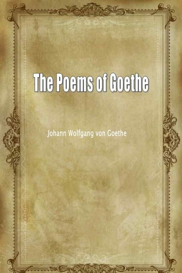 The Poems Of Goethe - Johann Wolfgang Von Goethe
