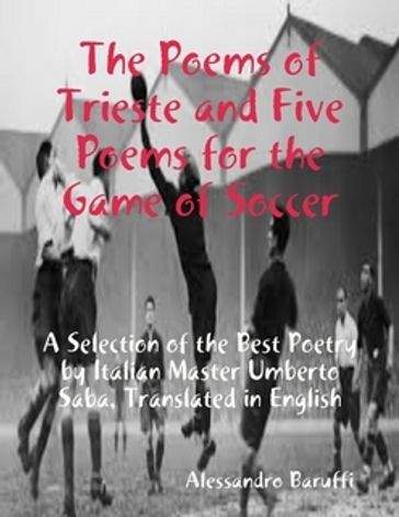 The Poems of Trieste and Five Poems for the Game of Soccer - Alessandro Baruffi