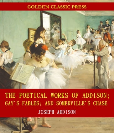 The Poetical Works of Addison; Gay's Fables; and Somerville's Chase - Joseph Addison