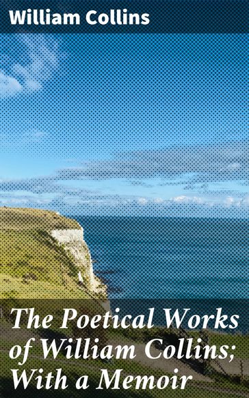 The Poetical Works of William Collins; With a Memoir - William Collins