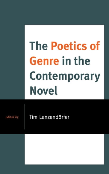 The Poetics of Genre in the Contemporary Novel - Elana Gomel - Gavin F. Hurley - Katie Daily-Bruckner - Lai-Tze Fan - Martina Allen - Philipp Loffler - Roger Bellin - Salwa Karoui-Elounelli - Stephen Hock - Tim DeJong - Tim Lanzendorfer - Yonatan Englender