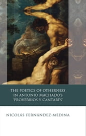 The Poetics of Otherness in Antonio Machado s  proverbios Y Cantares 
