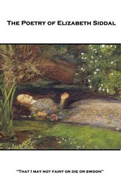 The Poetry of Elizabeth Siddal:  That I may not faint or die or swoon  