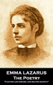 The Poetry of Emma Lazarus:  Floating like dreams, and melting silently  