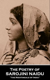 The Poetry of Sarojini Naidu:  the Nightingale of India  