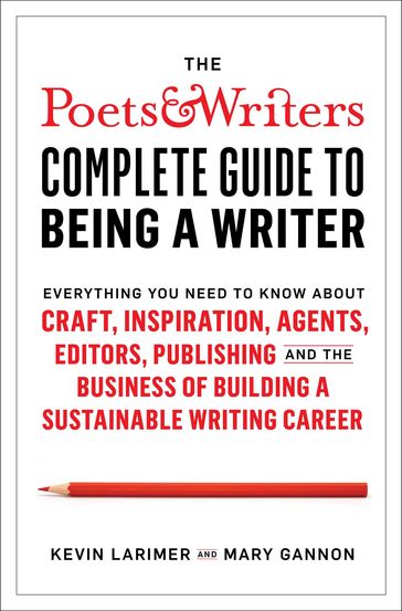 The Poets & Writers Complete Guide to Being a Writer - Kevin Larimer - Mary Gannon