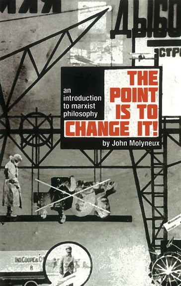 The Point Is To Change It - John Molyneux