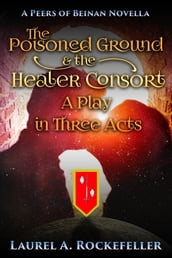 The Poisoned Ground and the Healer Consort: A Play in Three Acts