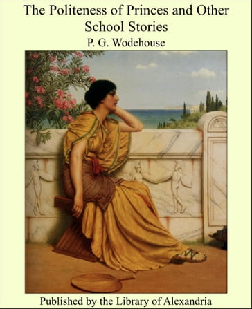 The Politeness of Princes and Other School Stories - Sir Pelham Grenville Wodehouse