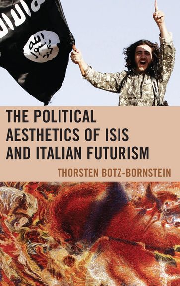 The Political Aesthetics of ISIS and Italian Futurism - Thorsten Botz-Bornstein