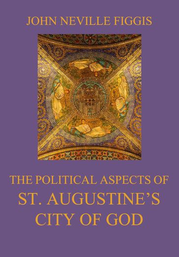 The Political Aspects of St. Augustine's City of God - John Neville Figgis