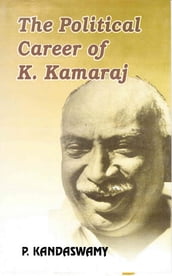The Political Career of K. Kamaraj: A Study in the Politics of Tamilnadu (1920-1975)