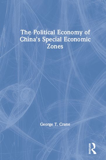 The Political Economy of China's Economic Zones - George T. Crane