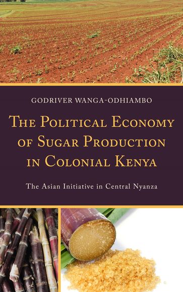 The Political Economy of Sugar Production in Colonial Kenya - Godriver Wanga-Odhiambo