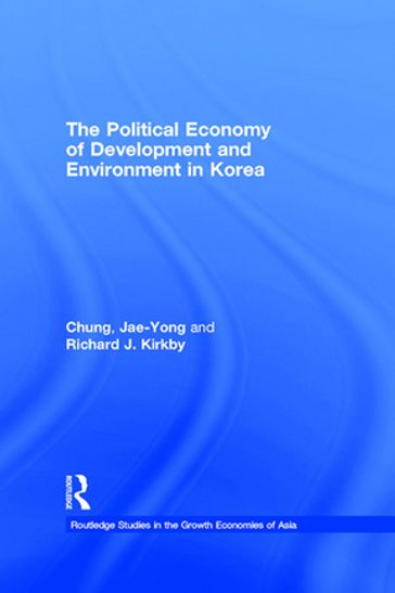 The Political Economy of Development and Environment in Korea - Jae-Yong Chung - Richard J. Kirkby