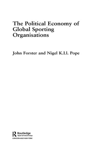 The Political Economy of Global Sports Organisations - John Forster - Nigel Pope