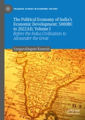 The Political Economy of India s Economic Development: 5000BC to 2022AD, Volume I