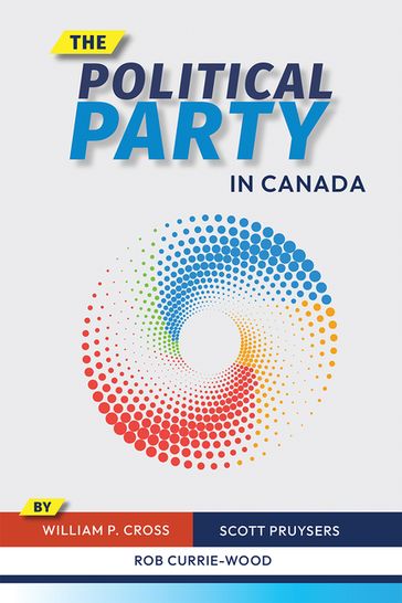 The Political Party in Canada - William P. Cross - Scott Pruysers - Rob Currie-Wood