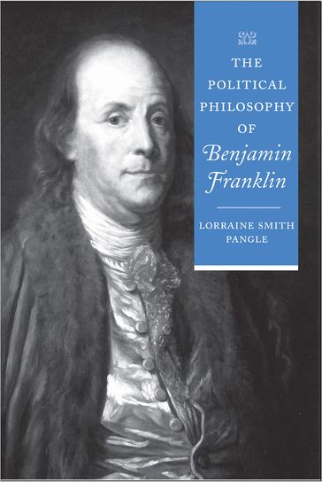 The Political Philosophy of Benjamin Franklin - Lorraine Smith Pangle