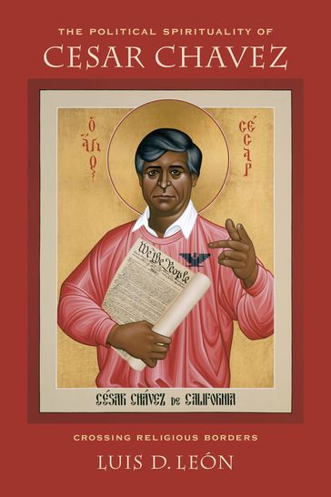 The Political Spirituality of Cesar Chavez - Luis D. Leon