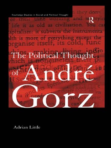 The Political Thought of Andre Gorz - Adrian Little