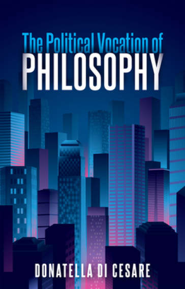 The Political Vocation of Philosophy - Donatella Di Cesare