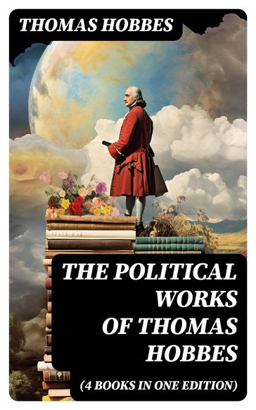 The Political Works of Thomas Hobbes (4 Books in One Edition) - Thomas Hobbes