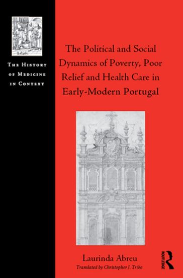 The Political and Social Dynamics of Poverty, Poor Relief and Health Care in Early-Modern Portugal - Laurinda Abreu