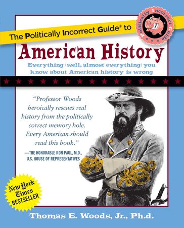 The Politically Incorrect Guide to American History - Jr. Thomas E. Woods