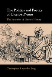 The Politics and Poetics of Cicero s Brutus