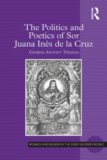 The Politics and Poetics of Sor Juana Inés de la Cruz - George Antony Thomas