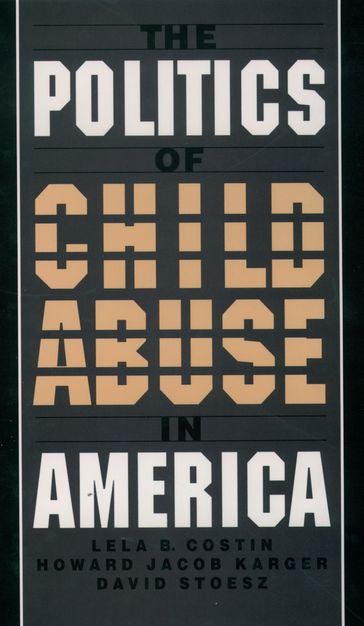 The Politics of Child Abuse in America - Lela B. Costin - Howard Jacob Karger - David Stoesz