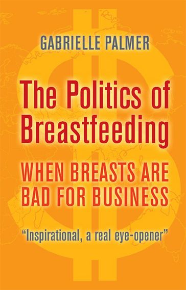 The Politics of Breastfeeding: when breasts are bad for business - Gabrielle Palmer