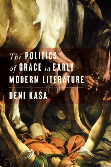 The Politics of Grace in Early Modern Literature - Deni Kasa