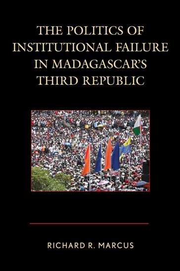 The Politics of Institutional Failure in Madagascar's Third Republic - Richard R. Marcus
