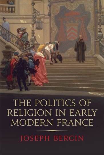 The Politics of Religion in Early Modern France - Joseph Bergin
