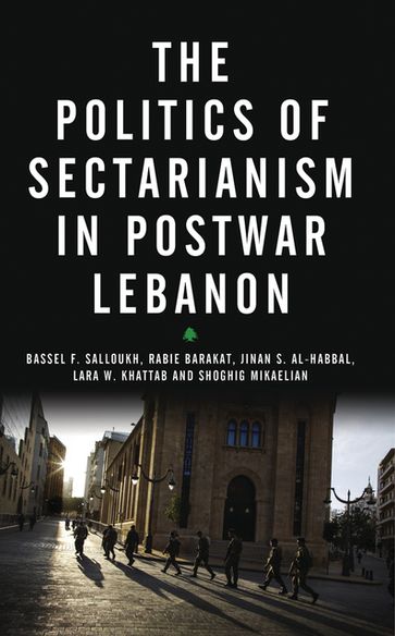 The Politics of Sectarianism in Postwar Lebanon - Bassel F Salloukh - Jinan S Al-Habbal - Lara. W Khattab - Rabie Barakat - Shoghig Mikaelian