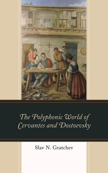 The Polyphonic World of Cervantes and Dostoevsky - Slav N. Gratchev