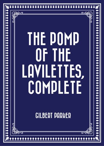 The Pomp of the Lavilettes, Complete - Gilbert Parker