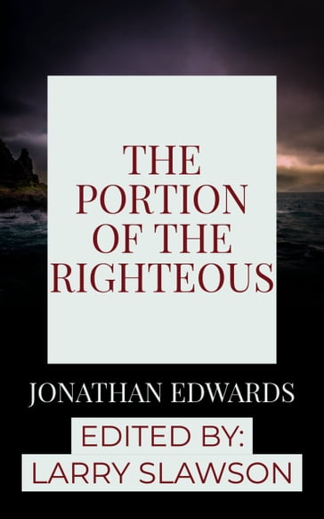 The Portion of the Righteous - Jonathan Edwards - Larry Slawson