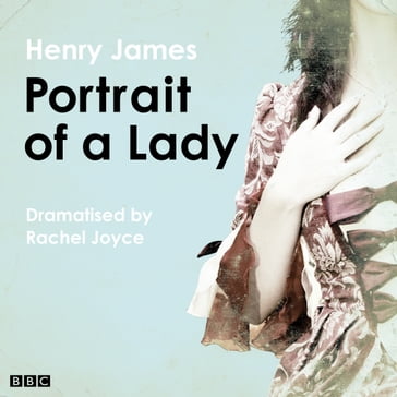 The Portrait Of A Lady (Classic Serial) - Rachel Joyce - James Henry