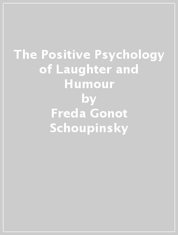 The Positive Psychology of Laughter and Humour - Freda Gonot Schoupinsky - Merv Neal - Jerome Carson