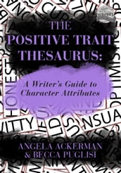 The Positive Trait Thesaurus: A Writer s Guide to Character Attributes