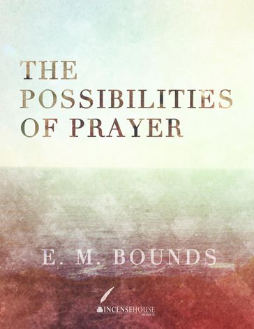 The Possibilities of Prayer - E. M. Bounds