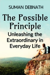 The Possible Principle: Unleashing the Extraordinary in Everyday Life