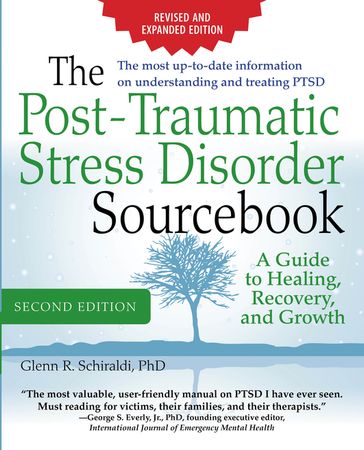 The Post-Traumatic Stress Disorder Sourcebook, Revised and Expanded Second Edition: A Guide to Healing, Recovery, and Growth - Glenn R. Schiraldi